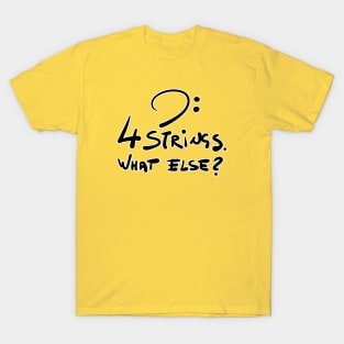 4 Strings.what else? T-Shirt